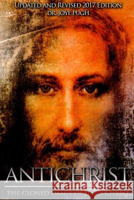 Antichrist: The Cloned Image of Jesus Christ Dr Joye Jeffries Pugh 9781387429882 Lulu.com - książka