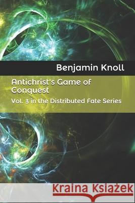 Antichrist's Game of Conquest: Vol. 3 in the Distributed Fate Series Benjamin Knoll 9781080362516 Independently Published - książka