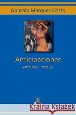 Anticipaciones: Antología poética Marquez Cristo, Gonzalo 9781456538811 Createspace - książka