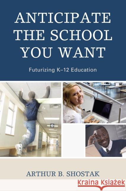 Anticipate the School You Want: Futurizing K-12 Education Shostak, Arthur 9781578868551 Rowman & Littlefield Education - książka