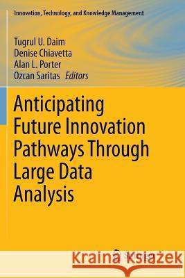 Anticipating Future Innovation Pathways Through Large Data Analysis Tugrul U. Daim Denise Chiavetta Alan L. Porter 9783319818061 Springer - książka