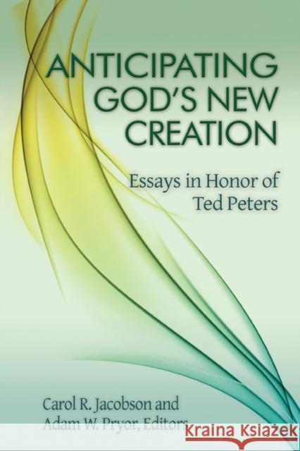 Anticipating God's New Creation: Essays in Honor of Ted Peters Carol R. Jacobson Adam W. Pryor 9781942304128 Lutheran University Press - książka