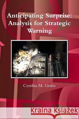 Anticipating Surprise: Analysis for Strategic Warning Cynthia M. Grabo 9781300078586 Lulu.com - książka