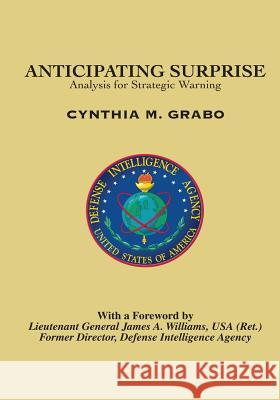 Anticipating Surprise: Analysis for Strategic Warning Cynthia M. Grabo 9781523464739 Createspace Independent Publishing Platform - książka