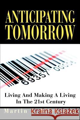 Anticipating Tomorrow: Living and Making a Living in the 21st Century Blickstein, Martin J. 9780595319640 iUniverse - książka