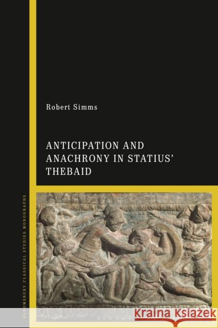 Anticipation and Anachrony in Statius' Thebaid Robert Simms 9781350191396 Bloomsbury Academic - książka
