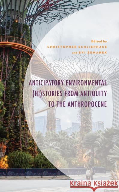 Anticipatory Environmental (Hi)Stories from Antiquity to the Anthropocene Christopher Schliephake Evi Zemanek Diana G. Barnes 9781666921144 Lexington Books - książka