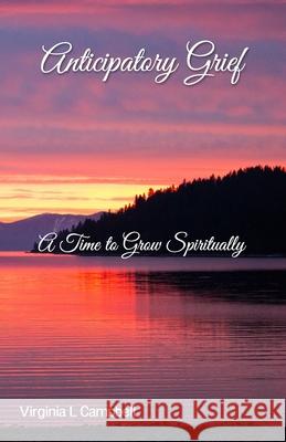 Anticipatory Grief: A Time to Grow Spiritually Ron Campbell Virginia L. Campbell 9781095389669 Independently-Published - książka