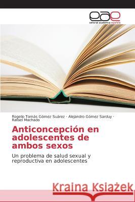 Anticoncepción en adolescentes de ambos sexos Gómez Suárez Rogelio Tomás 9783639731798 Editorial Academica Espanola - książka