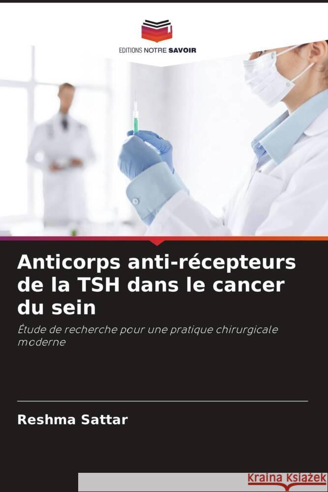 Anticorps anti-récepteurs de la TSH dans le cancer du sein Sattar, Reshma 9786207957125 Editions Notre Savoir - książka