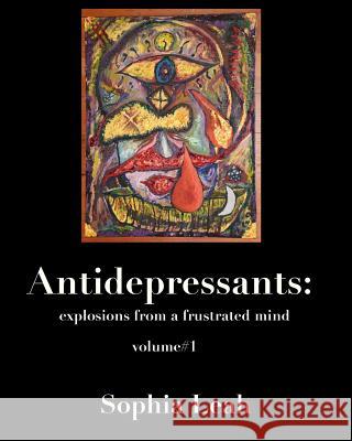 Antidepressants: explosions from a frustrated mind: Antidepressants: explosions from a frustrated mind Leah, Sophia 9780988767508 Sophia's Secret - książka