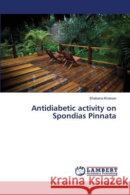 Antidiabetic activity on Spondias Pinnata Khatoon, Shabana 9786139954513 LAP Lambert Academic Publishing - książka