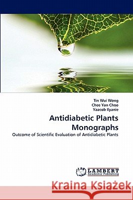 Antidiabetic Plants Monographs Tin Wui Wong, Chee Yan Choo, Yaacob Ilyanie 9783843394390 LAP Lambert Academic Publishing - książka