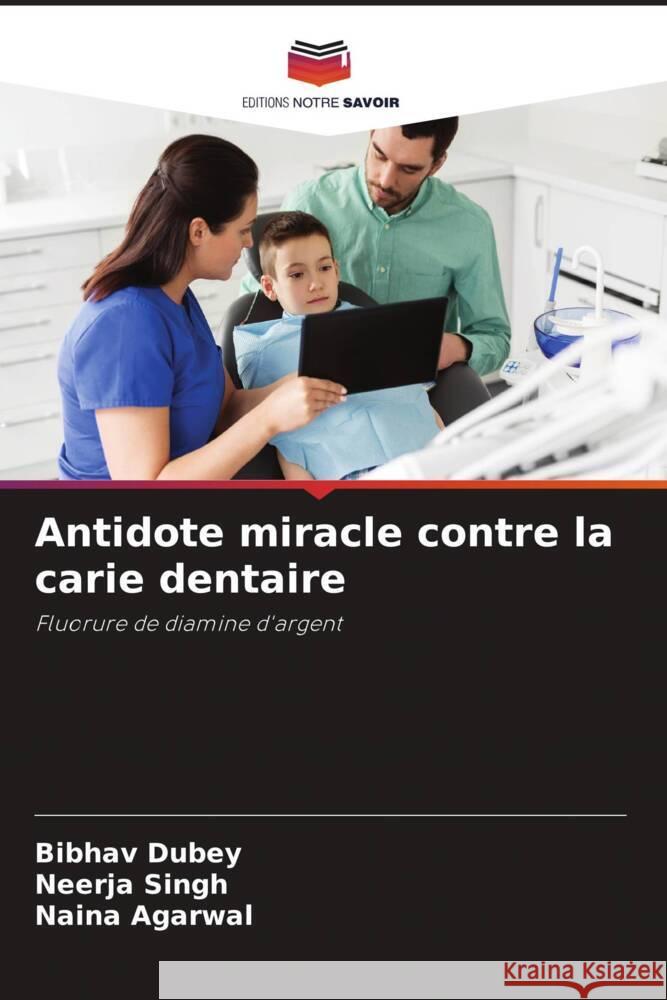 Antidote miracle contre la carie dentaire Dubey, Bibhav, Singh, Neerja, Agarwal, Naina 9786204926513 Editions Notre Savoir - książka