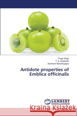 Antidote properties of Emblica officinalis Pooja Singh T. S. Gopenath Kanthesh Basalingappa 9786203462715 LAP Lambert Academic Publishing - książka