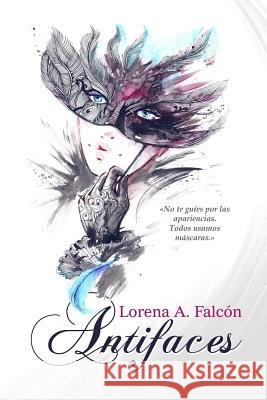 Antifaces: No te guíes por las apariencias. Todos usamos máscaras. Falcón, Lorena A. 9781520172903 Independently Published - książka