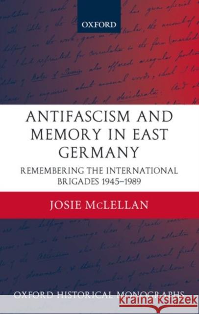 Antifascism and Memory in East Germany: Remembering the International Brigades 1945-1989 McLellan, Josie 9780199276264 Oxford University Press - książka