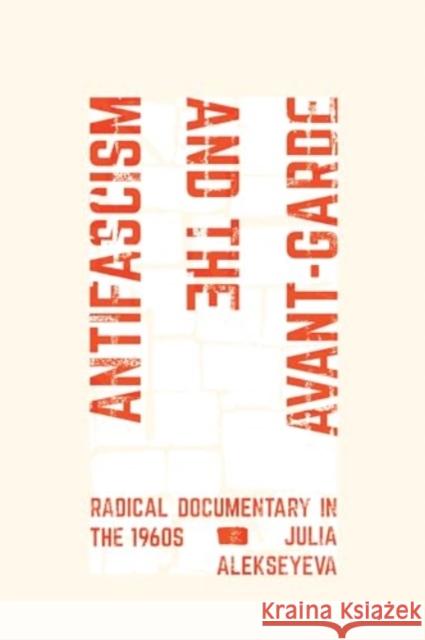 Antifascism and the Avant-Garde: Radical Documentary in the 1960s Julia Alekseyeva 9780520415669 University of California Press - książka