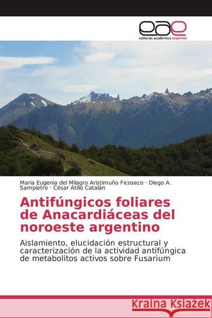 Antifúngicos foliares de Anacardiáceas del noroeste argentino Aristimuño Ficoseco, Maria Eugenia del Milagro, Sampietro, Diego A., Catalán, César Atilio 9783841751492 Editorial Académica Española - książka