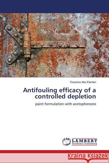 Antifouling efficacy of a controlled depletion : paint formulation with acetophenone Abo Elenien, Ossama 9783330012622 LAP Lambert Academic Publishing - książka
