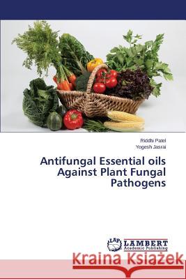 Antifungal Essential oils Against Plant Fungal Pathogens Patel Riddhi                             Jasrai Yogesh 9783659669637 LAP Lambert Academic Publishing - książka