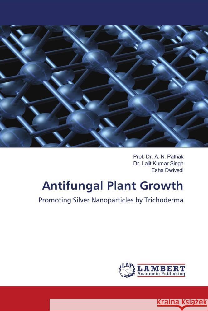 Antifungal Plant Growth Pathak, Prof. Dr. A. N., Kumar Singh, Dr. Lalit, Dwivedi, Esha 9786202681414 LAP Lambert Academic Publishing - książka