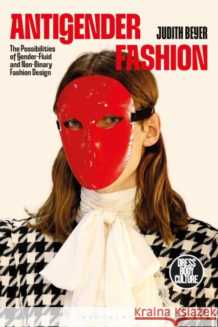 Antigender Fashion: The Possibilities of Gender-Fluid and Non-Binary Fashion Design Judith (Formerly Massey University, New Zealand) Beyer 9781350466005 Bloomsbury Publishing PLC - książka