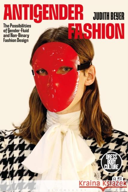 Antigender Fashion: The Possibilities of Gender-Fluid and Non-Binary Fashion Design Judith (Formerly Massey University, New Zealand) Beyer 9781350466043 Bloomsbury Visual Arts - książka