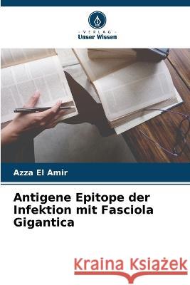 Antigene Epitope der Infektion mit Fasciola Gigantica Azza El Amir 9786205366240 Verlag Unser Wissen - książka