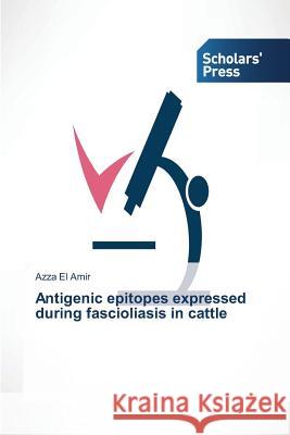 Antigenic epitopes expressed during fascioliasis in cattle El Amir Azza 9783639667899 Scholars' Press - książka