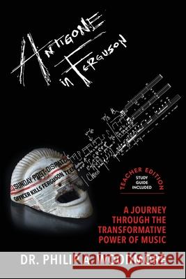 Antigone in Ferguson: a Journey Through the Transformative Power of Music: Teacher Edition Philip Woodmore 9780578794167 P. Woodmore Music - książka