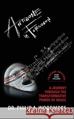 Antigone in Ferguson: A Journey Through the Transformative Power of Music-Teacher Edition Philip Woodmore 9780578808659 P. Woodmore Music - książka