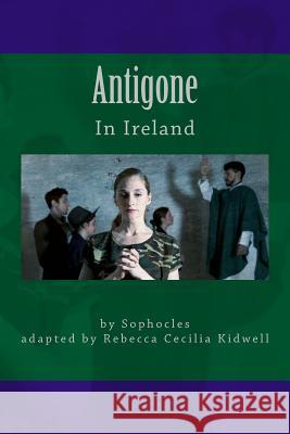 Antigone in Ireland Sophocles                                Rebecca Cecilia Kidwell 9781533530011 Createspace Independent Publishing Platform - książka