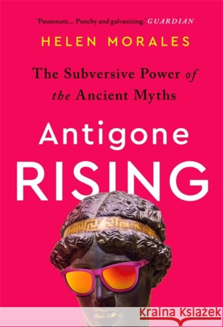 Antigone Rising: The Subversive Power of the Ancient Myths Helen Morales 9781472273642 Headline Publishing Group - książka