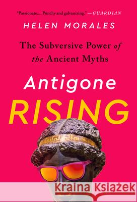 Antigone Rising: The Subversive Power of the Ancient Myths Helen Morales 9781568589367 Bold Type Books - książka