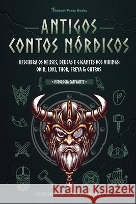 Antigos Contos Nórdicos: Descubra os Deuses, Deusas e Gigantes dos Vikings: Odin, Loki, Thor, Freya & Outros (Livro dos Jovens Leitores e Estud Student Press Books 9789493258501 Student Press Books - książka