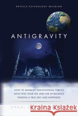 Antigravity: How to Minimize Gravitational Forces Affecting Your Life and Live in Balance Finding a True Self and Happiness Shadi Shafiq Obeidat 9781518723124 Createspace Independent Publishing Platform - książka