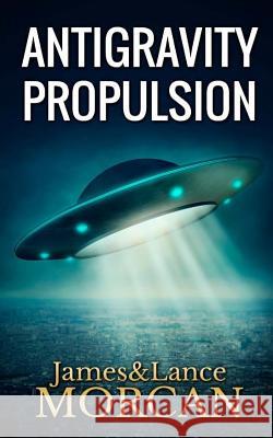 Antigravity Propulsion: Human or Alien Technologies? James Morcan Lance Morcan Grant Hayman 9780473365394 Sterling Gate Books - książka