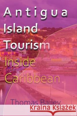 Antigua Island Tourism: Inside Caribbean Bailey, Thomas 9781715758165 Blurb - książka