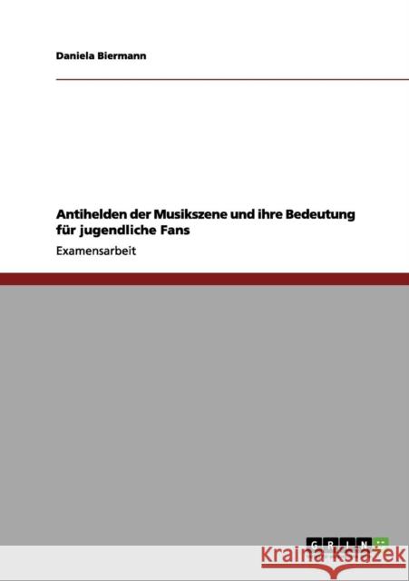 Antihelden der Musikszene und ihre Bedeutung für jugendliche Fans Biermann, Daniela 9783656055273 Grin Verlag - książka