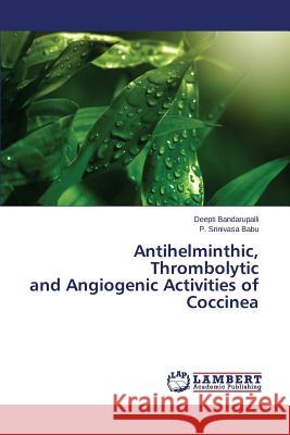 Antihelminthic, Thrombolytic and Angiogenic Activities of Coccinea Bandarupalli Deepti                      Srinivasa Babu P. 9783659664243 LAP Lambert Academic Publishing - książka