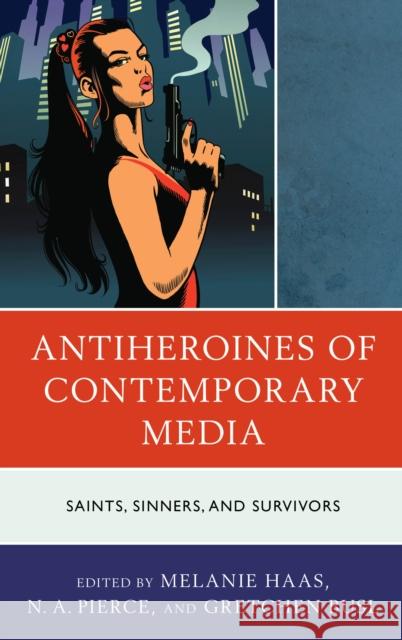 Antiheroines of Contemporary Media: Saints, Sinners, and Survivors Haas, Melanie 9781793624567 Lexington Books - książka