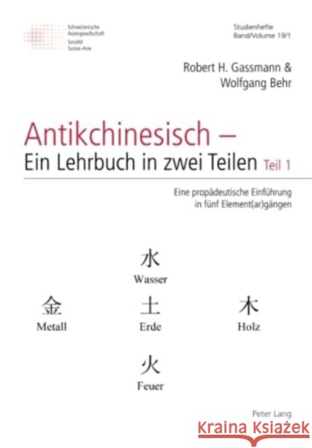 Antikchinesisch - Ein Lehrbuch in Zwei Teilen: Teil 1: Eine Propaedeutische Einfuehrung in Fuenf Element(ar)Gaengen Johannes Bronkhorst Annemarie Mertens Schweizerische Asiengesellschaft 9783034344340 Peter Lang Gmbh, Internationaler Verlag Der W - książka