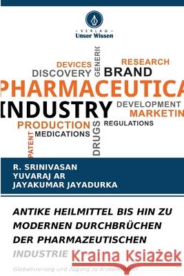 ANTIKE HEILMITTEL BIS HIN ZU MODERNEN DURCHBRÜCHEN DER PHARMAZEUTISCHEN INDUSTRIE Srinivasan, R., AR, YUVARAJ, JAYADURKA, JAYAKUMAR 9786209366987 Verlag Unser Wissen - książka