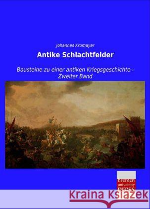 Antike Schlachtfelder : Bausteine zu einer antiken Kriegsgeschichte - Zweiter Band Kromayer, Johannes 9783955628000 Bremen University Press - książka