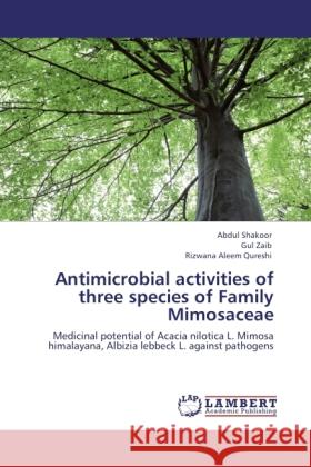 Antimicrobial activities of three species of Family Mimosaceae : Medicinal potential of Acacia nilotica L. Mimosa himalayana, Albizia lebbeck L. against pathogens Shakoor, Abdul; Zaib, Gul; Aleem Qureshi, Rizwana 9783845431062 LAP Lambert Academic Publishing - książka