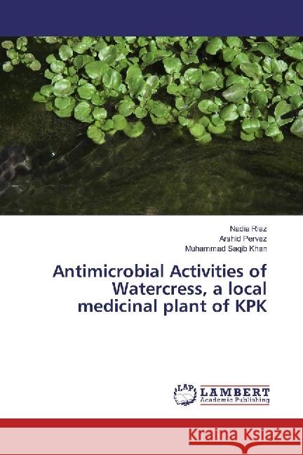 Antimicrobial Activities of Watercress, a local medicinal plant of KPK Riaz, Nadia; Pervez, Arshid; Saqib Khan, Muhammad 9783330048751 LAP Lambert Academic Publishing - książka