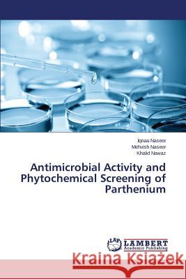 Antimicrobial Activity and Phytochemical Screening of Parthenium Naseer Iqnaa                             Nawaz Khalid 9783659759437 LAP Lambert Academic Publishing - książka