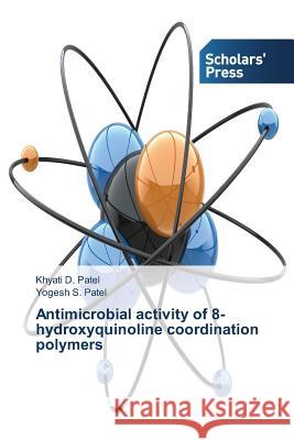 Antimicrobial activity of 8-hydroxyquinoline coordination polymers Patel Khyati D.                          Patel Yogesh S. 9783639761337 Scholars' Press - książka