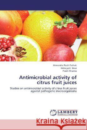 Antimicrobial activity of citrus fruit juices : Studies on antimicrobial activity of citrus fruit juices against pathogenic microorganisms Pathak, Amrendra Nath; Bose, Debajyoti; Sharma, Preeti 9783659281082 LAP Lambert Academic Publishing - książka